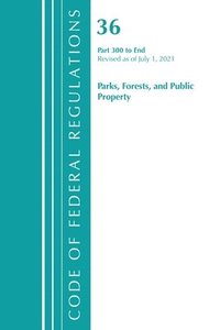 bokomslag Code of Federal Regulations, Title 36 Parks, Forests, and Public Property 300-End, Revised as of July 1, 2021