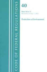 bokomslag Code of Federal Regulations, Title 40 Protection of the Environment 50-51, Revised as of July 1, 2021