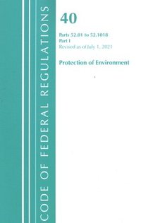 bokomslag Code of Federal Regulations, Title 40 Protection of the Environment 52.01-52.1018, Revised as of July 1, 2021