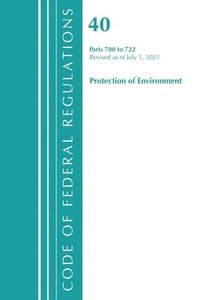 bokomslag Code of Federal Regulations, Title 40 Protection of the Environment 700-722, Revised as of July 1, 2021