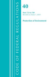 bokomslag Code of Federal Regulations, Title 40 Protection of the Environment 723-789, Revised as of July 1, 2021