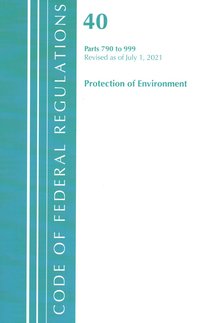 bokomslag Code of Federal Regulations, Title 40 Protection of the Environment 790-999, Revised as of July 1, 2021