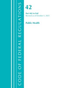 bokomslag Code of Federal Regulations, Title 42 Public Health 482-End, Revised as of October 1, 2021