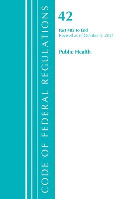 Code of Federal Regulations, Title 42 Public Health 482-End, Revised as of October 1, 2021 1