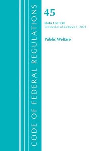 bokomslag Code of Federal Regulations, Title 45 Public Welfare 1-139, Revised as of October 1, 2021