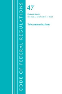 bokomslag Code of Federal Regulations, Title 47 Telecommunications 40-69, Revised as of October 1, 2021