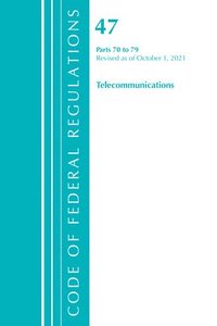 bokomslag Code of Federal Regulations, Title 47 Telecommunications 70-79, Revised as of October 1, 2021