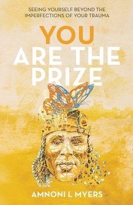 You Are The Prize: Seeing Yourself Beyond the Imperfections of Your Trauma 1