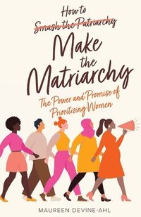 bokomslag How to Make the Matriarchy
