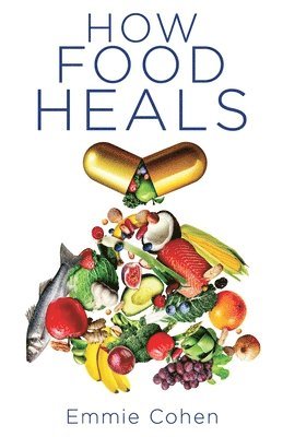 Emmie Cohen - How Food Heals, Häftad