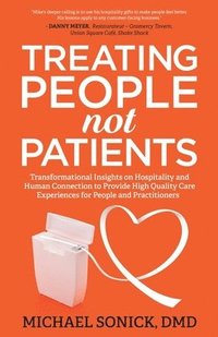 bokomslag Treating People Not Patients: Transformational Insights on Hospitality and Human Connection to Provide High Quality Care Experiences for People and Pr