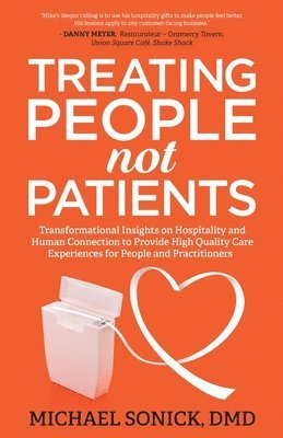 bokomslag Treating People Not Patients: Transformational Insights on Hospitality and Human Connection to Provide High Quality Care Experiences for People and Pr
