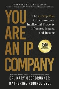 bokomslag You Are an IP Company: The 12-Step Plan to Increase Your Intellectual Property Influence, Impact, and Income