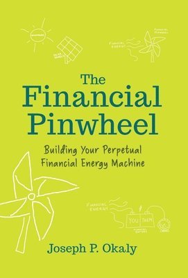 bokomslag The Financial Pinwheel: Building Your Perpetual Financial Energy Machine