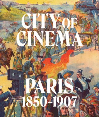 Leah Lehmbeck, Britt Salvesen, Vanessa R. Schwartz, Vanessa R Schwartz - City of Cinema: Paris 1850–1907, Inbunden
