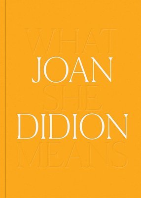 Joan Didion, Hilton Als, Connie Butler - Joan Didion: What She Means, Inbunden