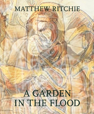bokomslag Matthew Ritchie: A Garden in the Flood