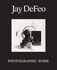 bokomslag Jay DeFeo: Photographic Work