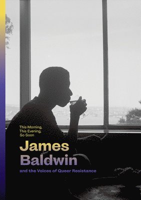 Hilton Als, Rhea L. Combs - This Morning, This Evening, So Soon: James Baldwin and the Voices of Queer Resistance, Inbunden
