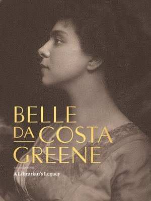 bokomslag Belle da Costa Greene: A Librarian's Legacy