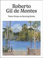 Roberto de Montes, Raphael Fonseca, Rita Gonzalez - Roberto Gil de Montes: Water Drops on Burning Rocks, Inbunden