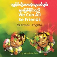 bokomslag We Can All Be Friends (Burmese-English)