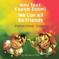 bokomslag We Can All Be Friends (Haitian Creole-English)