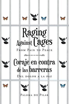 bokomslag Raging Against Cages From Pain to Peace Coraje en contra de las barreras del dolor a la paz