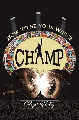 Roger Haley - How to Be Your Wife's CHAMP, Häftad. Tillgänglighet: Lägg i varukorg
