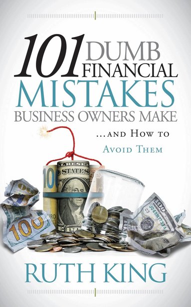 Ruth King - 101 Dumb Financial Mistakes Business Owners Make and How to Avoid Them, Häftad