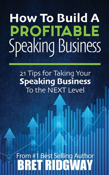 Bret Ridgway - How to Build a Profitable Speaking Business, Häftad