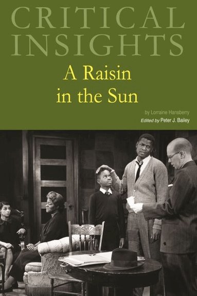 Peter J. Bailey - Critical Insights: a Raisin in the Sun, Inbunden