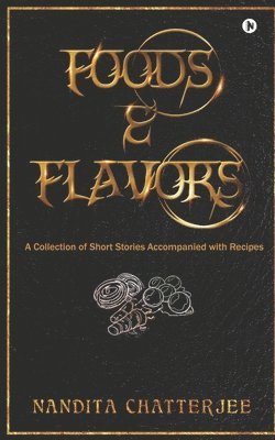 bokomslag Foods and Flavors: A Collection of Short Stories Accompanied with Recipes