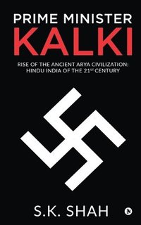 bokomslag Prime Minister Kalki: Rise of the Ancient Arya Civilization: Hindu India of the 21st Century