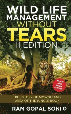 Ram Gopal Soni - Wild Life Management Without Tears - II Edition: True Story of Mowgli and Area of The Jungle Book, Häftad