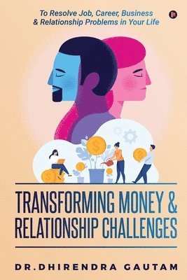 bokomslag Transforming Money & Relationship Challenges: To Resolve Job, Career, Business & Relationship Problems in Your Life