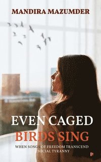 bokomslag Even Caged Birds Sing: When Songs of Freedom Transcend Social Tyranny