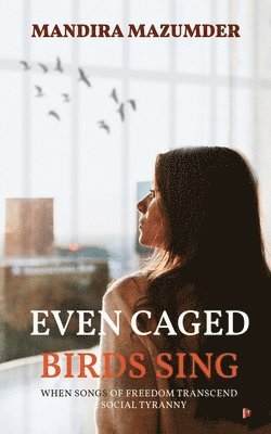 bokomslag Even Caged Birds Sing: When Songs of Freedom Transcend Social Tyranny