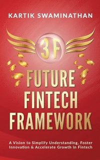 bokomslag 3f: FUTURE FINTECH FRAMEWORK: A Vision to Simplify Understanding, Foster Innovation & Accelerate Growth in Fintech