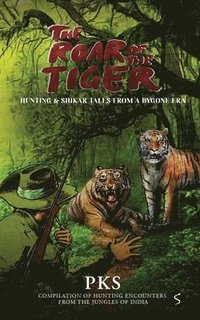 bokomslag The Roar of the Tiger: Hunting & Shikar Tales from a Bygone Era