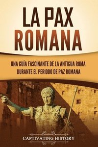 bokomslag La Pax Romana: Una guía fascinante de la antigua Roma durante el periodo de paz romana