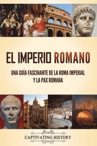 bokomslag El Imperio Romano: Una guía fascinante de la Roma imperial y la Pax Romana