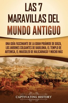 Las 7 maravillas del mundo antiguo: Una guía fascinante de la Gran Pirámide de Guiza, los Jardines Colgantes de Babilonia, el Templo de Artemisa, el M 1