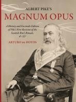 bokomslag Albert Pike's Magnum Opus: A History and Facsimile Edition of Pike's First Revision of the Scottish Rite's Rituals, 4°-32°