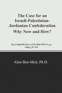 bokomslag The Case for an Israeli-Palestinian-Jordanian Confederation Why Now and How?
