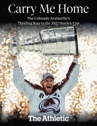 bokomslag Carry Me Home: The Colorado Avalanche's Thrilling Run to the 2022 Stanley Cup