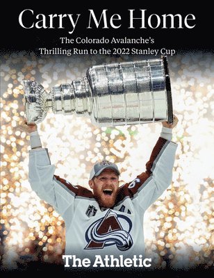 bokomslag Carry Me Home: The Colorado Avalanche's Thrilling Run to the 2022 Stanley Cup