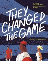 bokomslag They Changed the Game: 50 Stories and Illustrations Celebrating Creativity in Sports
