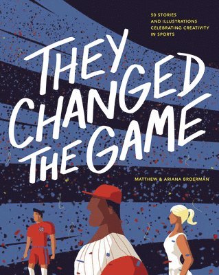 bokomslag They Changed the Game: 50 Stories and Illustrations Celebrating Creativity in Sports