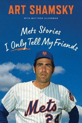 Art Shamsky, Matthew Silverman - Mets Stories I Only Tell My Friends, Inbunden